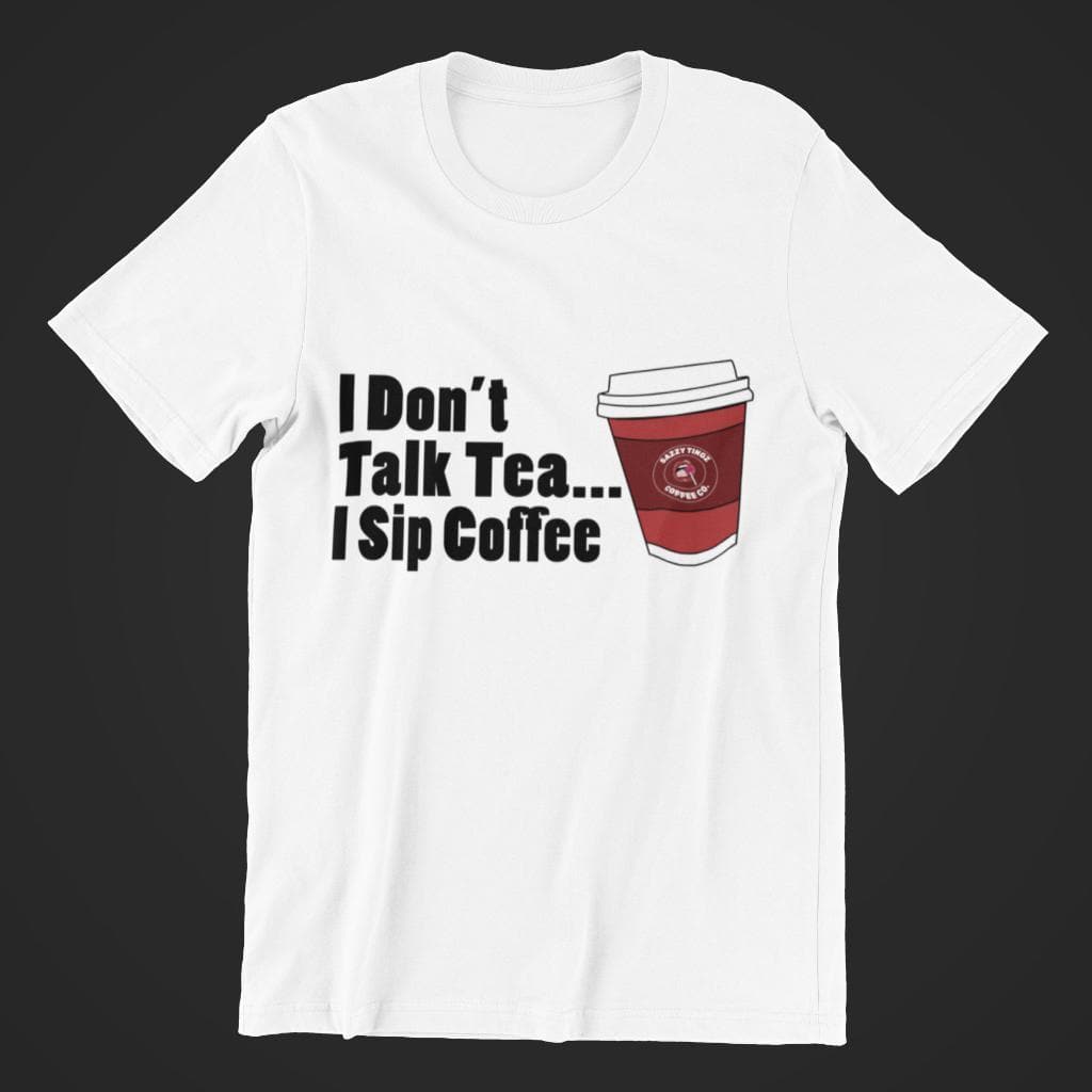 I Don't Talk Tea, I Sip Coffee - Sazzy Tingz