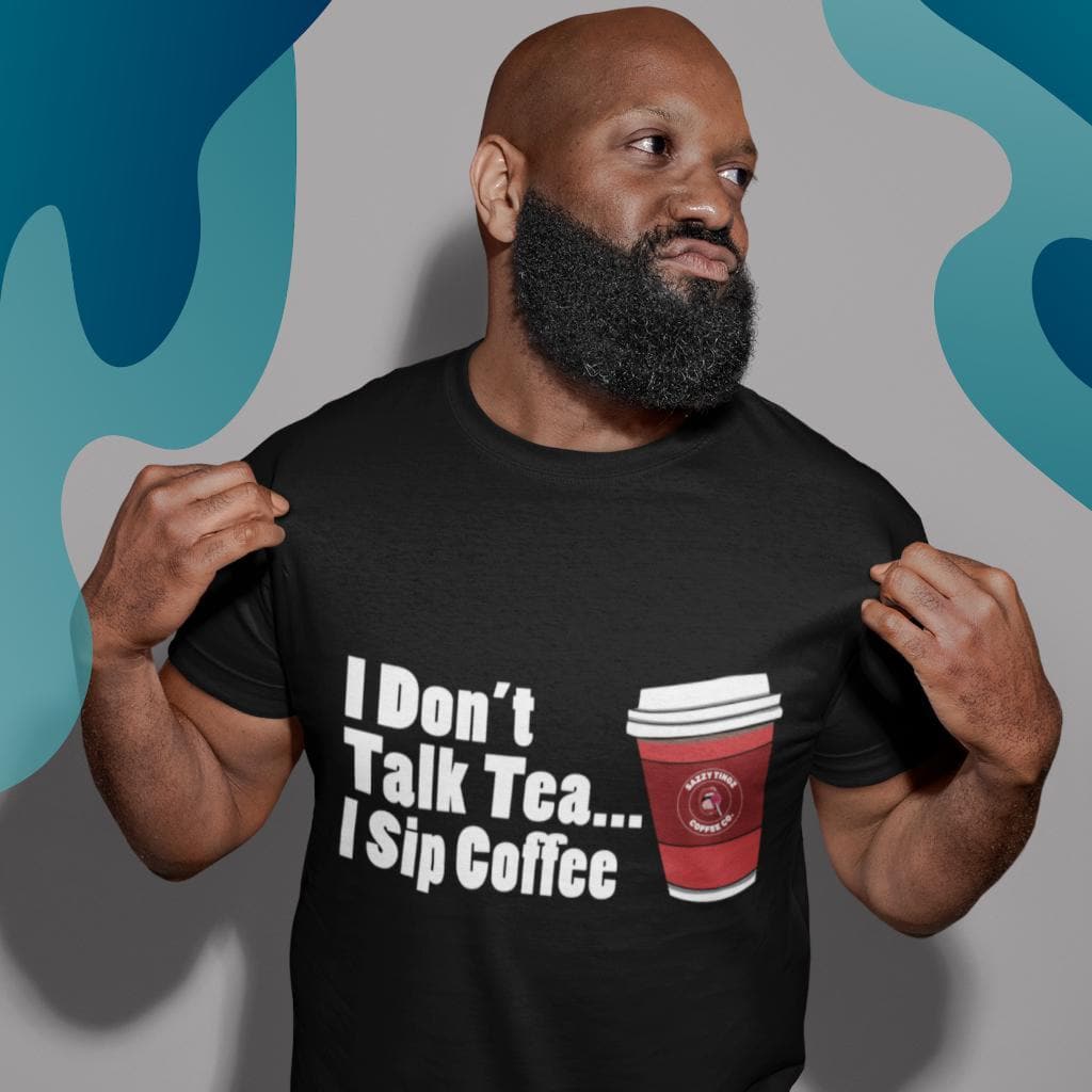 I Don't Talk Tea, I Sip Coffee - Sazzy Tingz