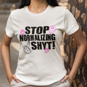 Stop Normalizing F Shyt T-Shirt
